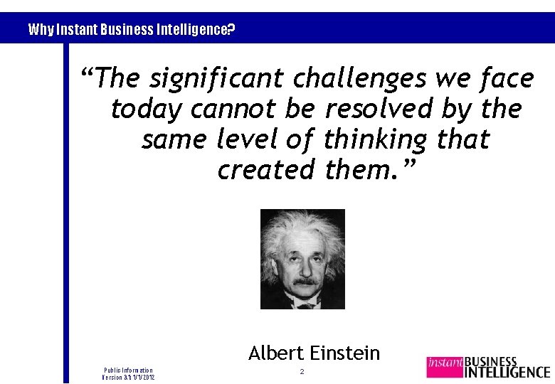 Why Instant Business Intelligence? “The significant challenges we face today cannot be resolved by