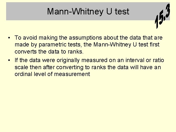 Mann-Whitney U test • To avoid making the assumptions about the data that are
