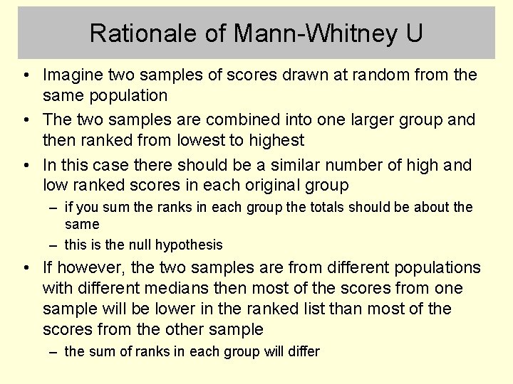 Rationale of Mann-Whitney U • Imagine two samples of scores drawn at random from