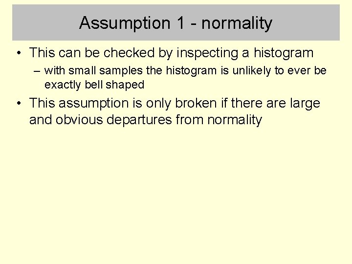 Assumption 1 - normality • This can be checked by inspecting a histogram –
