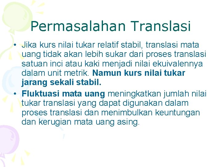 Permasalahan Translasi • Jika kurs nilai tukar relatif stabil, translasi mata uang tidak akan