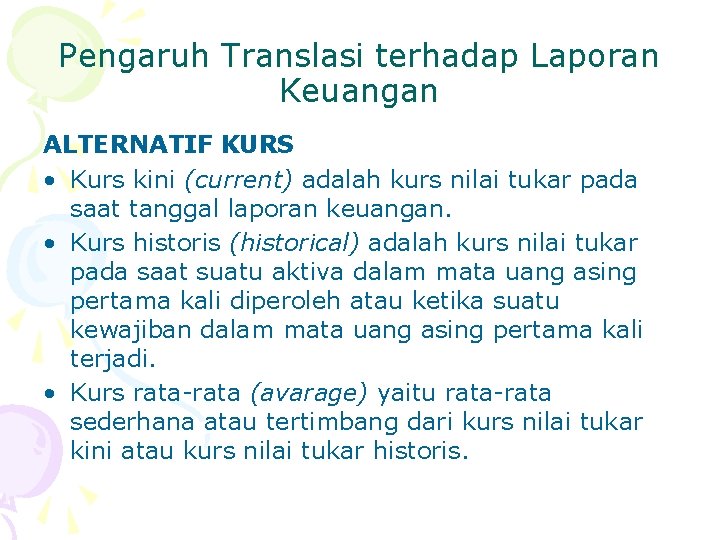 Pengaruh Translasi terhadap Laporan Keuangan ALTERNATIF KURS • Kurs kini (current) adalah kurs nilai