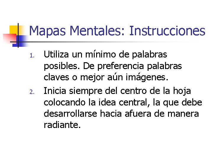 Mapas Mentales: Instrucciones 1. 2. Utiliza un mínimo de palabras posibles. De preferencia palabras