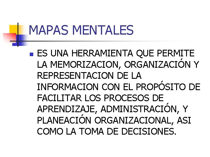 MAPAS MENTALES n ES UNA HERRAMIENTA QUE PERMITE LA MEMORIZACION, ORGANIZACIÓN Y REPRESENTACION DE