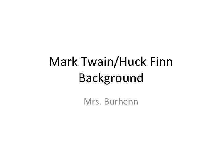 Mark Twain/Huck Finn Background Mrs. Burhenn 