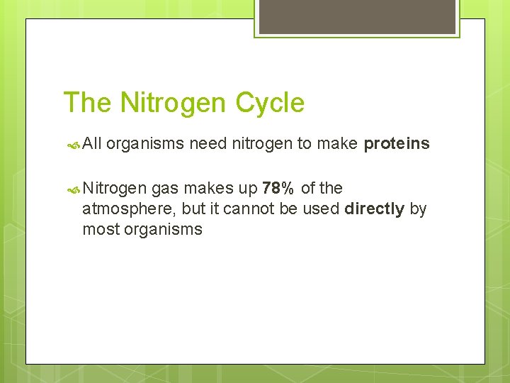 The Nitrogen Cycle All organisms need nitrogen to make proteins Nitrogen gas makes up