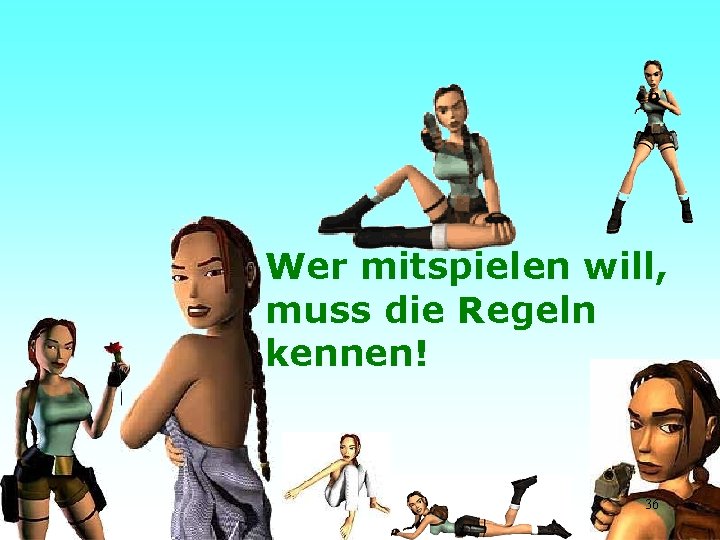  Wer mitspielen will, muss die Regeln kennen! 36 