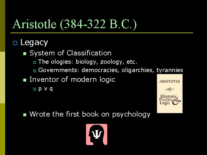 Aristotle (384 -322 B. C. ) p Legacy n System of Classification The ologies: