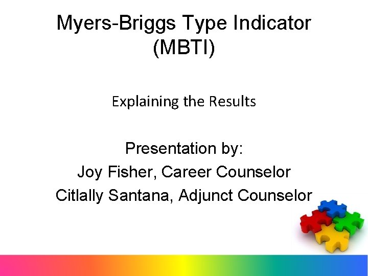 Myers-Briggs Type Indicator (MBTI) Explaining the Results Presentation by: Joy Fisher, Career Counselor Citlally