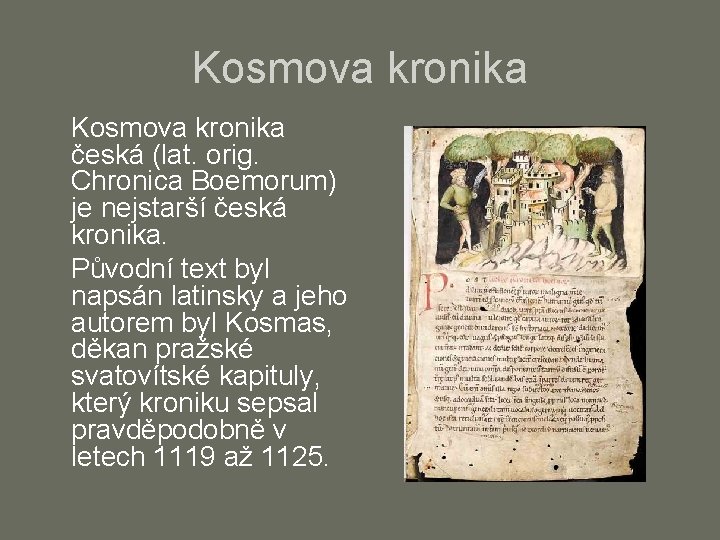 Kosmova kronika česká (lat. orig. Chronica Boemorum) je nejstarší česká kronika. Původní text byl