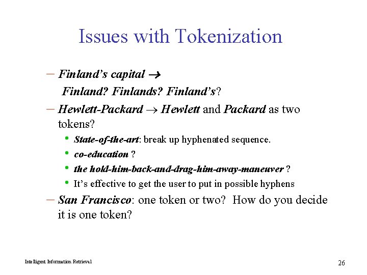 Issues with Tokenization – Finland’s capital Finland? Finlands? Finland’s? – Hewlett-Packard Hewlett and Packard