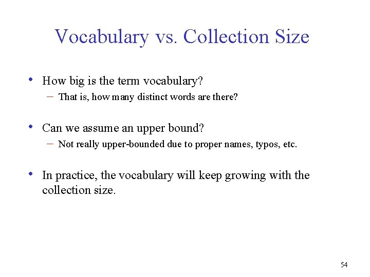 Vocabulary vs. Collection Size • • • How big is the term vocabulary? –