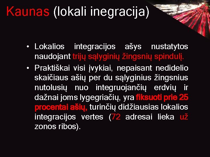 Kaunas (lokali inegracija) • Lokalios integracijos ašys nustatytos naudojant trijų sąlyginių žingsnių spindulį. • Kaunas (lokali inegracija) • Lokalios integracijos ašys nustatytos naudojant trijų sąlyginių žingsnių spindulį. •