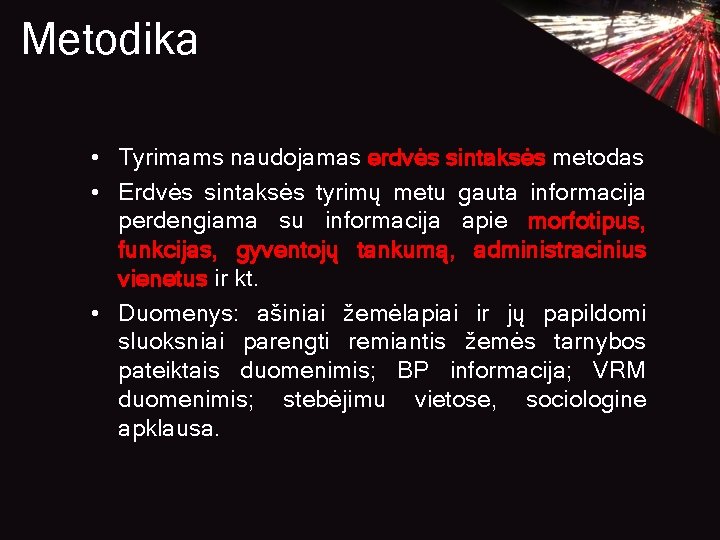 Metodika • Tyrimams naudojamas erdvės sintaksės metodas • Erdvės sintaksės tyrimų metu gauta informacija