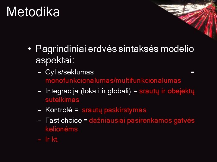 Metodika • Pagrindiniai erdvės sintaksės modelio aspektai: – Gylis/seklumas = monofunkcionalumas/multifunkcionalumas – Integracija (lokali