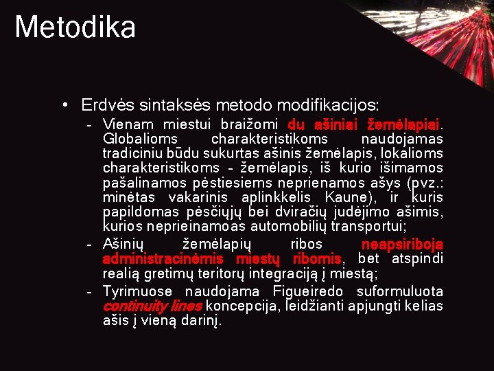 Metodika • Erdvės sintaksės metodo modifikacijos: – Vienam miestui braižomi du ašiniai žemėlapiai. Globalioms