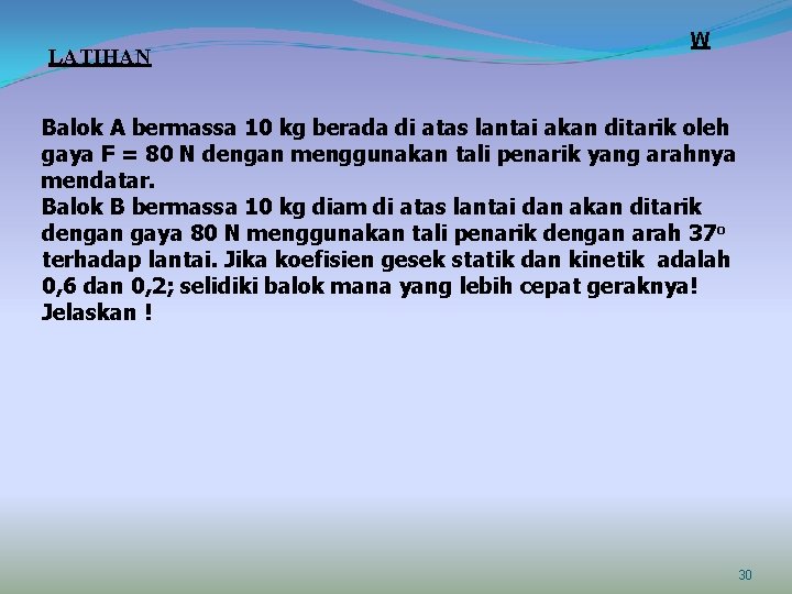 LATIHAN W Balok A bermassa 10 kg berada di atas lantai akan ditarik oleh