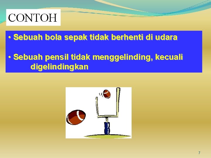 CONTOH • Sebuah bola sepak tidak berhenti di udara • Sebuah pensil tidak menggelinding,