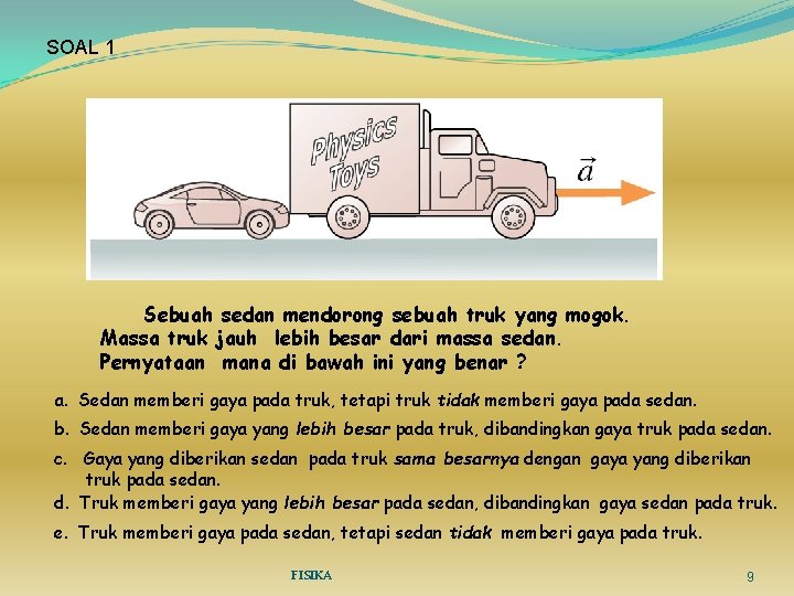 SOAL 1 Sebuah sedan mendorong sebuah truk yang mogok. Massa truk jauh lebih besar