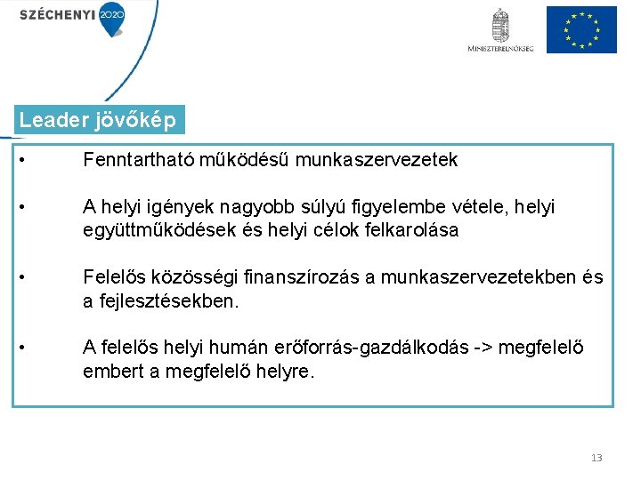 Leader jövőkép • Fenntartható működésű munkaszervezetek • A helyi igények nagyobb súlyú figyelembe vétele,