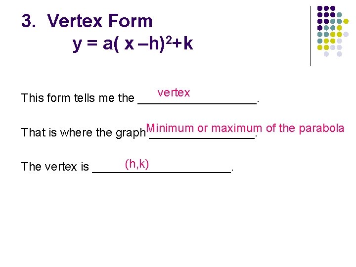 3. Vertex Form y = a( x –h)2+k vertex This form tells me the