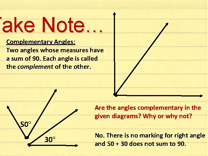Take Note… Complementary Angles: Two angles whose measures have a sum of 90. Each Take Note… Complementary Angles: Two angles whose measures have a sum of 90. Each