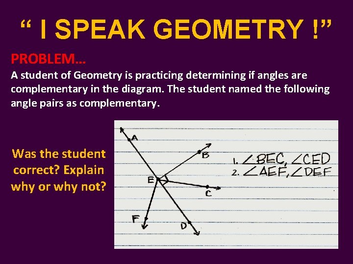 “ I SPEAK GEOMETRY !” PROBLEM… A student of Geometry is practicing determining if “ I SPEAK GEOMETRY !” PROBLEM… A student of Geometry is practicing determining if