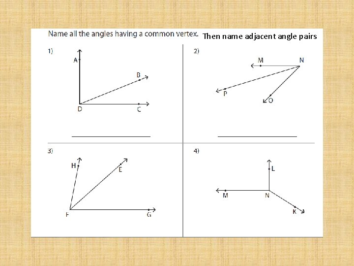 Then name adjacent angle pairs Then name adjacent angle pairs