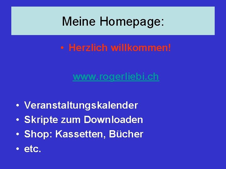 Meine Homepage: • Herzlich willkommen! www. rogerliebi. ch • • Veranstaltungskalender Skripte zum Downloaden