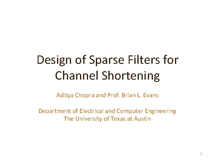 Design of Sparse Filters for Channel Shortening Aditya Chopra and Prof. Brian L. Evans