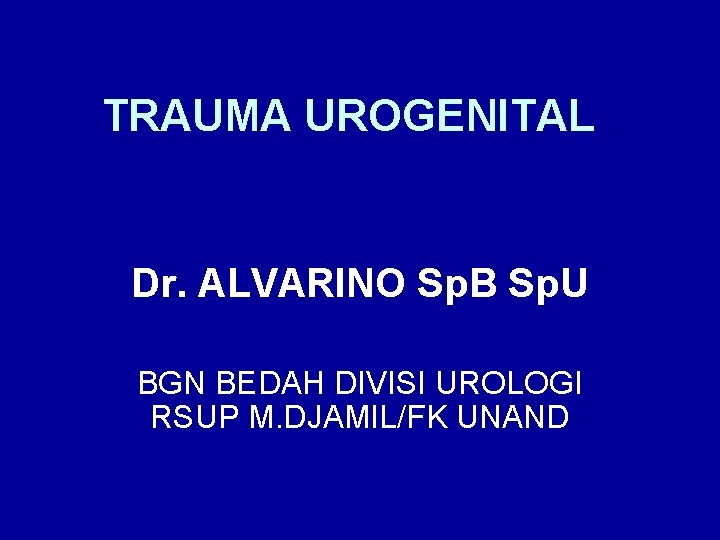TRAUMA UROGENITAL Dr. ALVARINO Sp. B Sp. U BGN BEDAH DIVISI UROLOGI RSUP M.