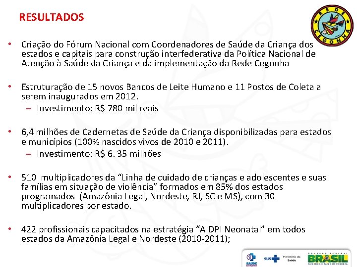 RESULTADOS • Criação do Fórum Nacional com Coordenadores de Saúde da Criança dos estados