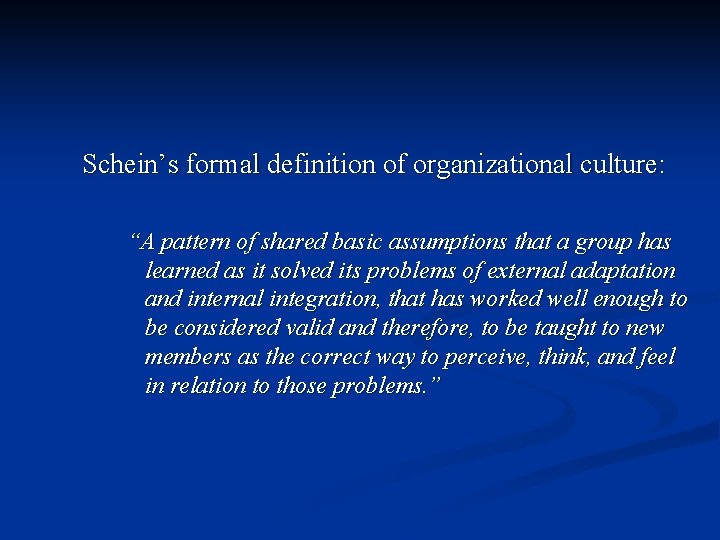 Schein’s formal definition of organizational culture: “A pattern of shared basic assumptions that a