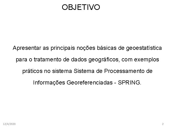 OBJETIVO Apresentar as principais noções básicas de geoestatística para o tratamento de dados geográficos,