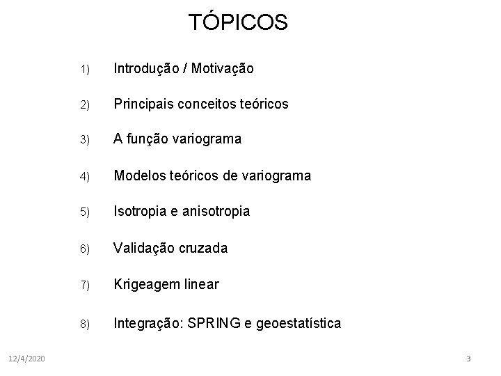 TÓPICOS 12/4/2020 1) Introdução / Motivação 2) Principais conceitos teóricos 3) A função variograma