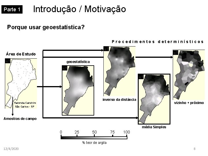 Parte 1 Introdução / Motivação Porque usar geoestatística? Procedimentos determinísticos Área de Estudo geoestatística