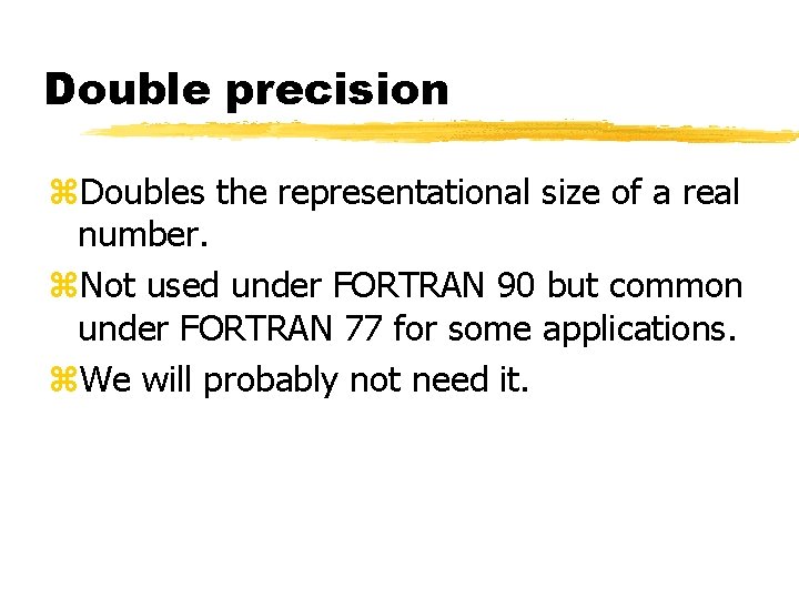 Double precision z. Doubles the representational size of a real number. z. Not used