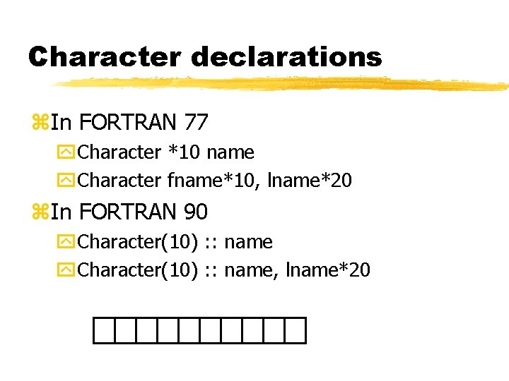 Character declarations z. In FORTRAN 77 y. Character *10 name y. Character fname*10, lname*20