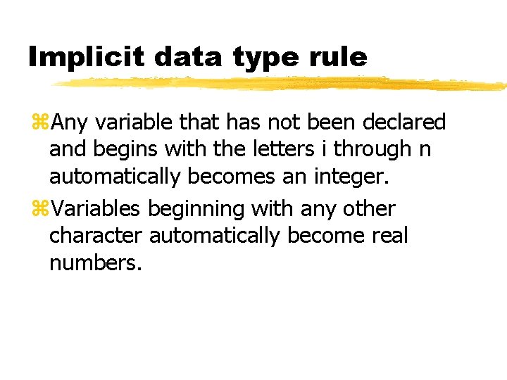 Implicit data type rule z. Any variable that has not been declared and begins