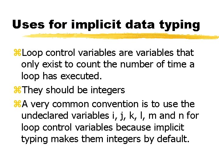 Uses for implicit data typing z. Loop control variables are variables that only exist