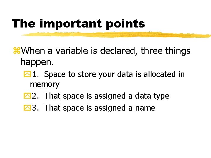 The important points z. When a variable is declared, three things happen. y 1.