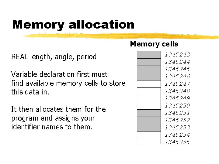 Memory allocation Memory cells REAL length, angle, period Variable declaration first must find available