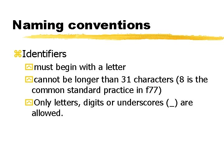 Naming conventions z. Identifiers ymust begin with a letter ycannot be longer than 31