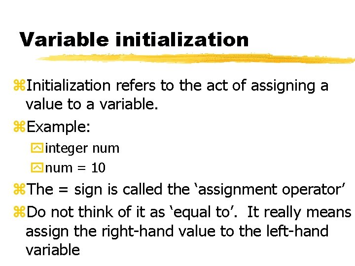 Variable initialization z. Initialization refers to the act of assigning a value to a