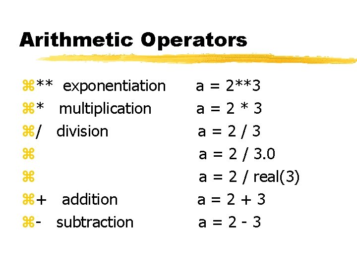 Arithmetic Operators z** exponentiation z* multiplication z/ division z z z+ addition z- subtraction