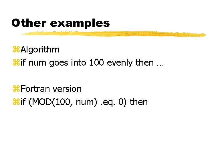 Other examples z. Algorithm zif num goes into 100 evenly then … z. Fortran