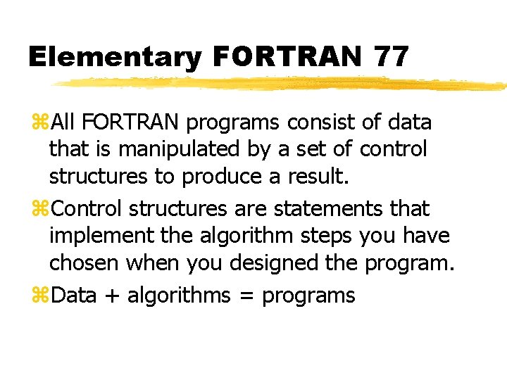 Elementary FORTRAN 77 z. All FORTRAN programs consist of data that is manipulated by