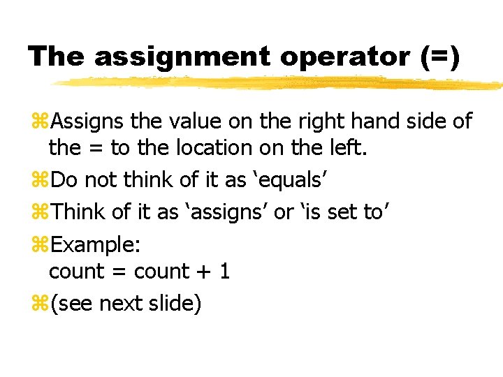 The assignment operator (=) z. Assigns the value on the right hand side of