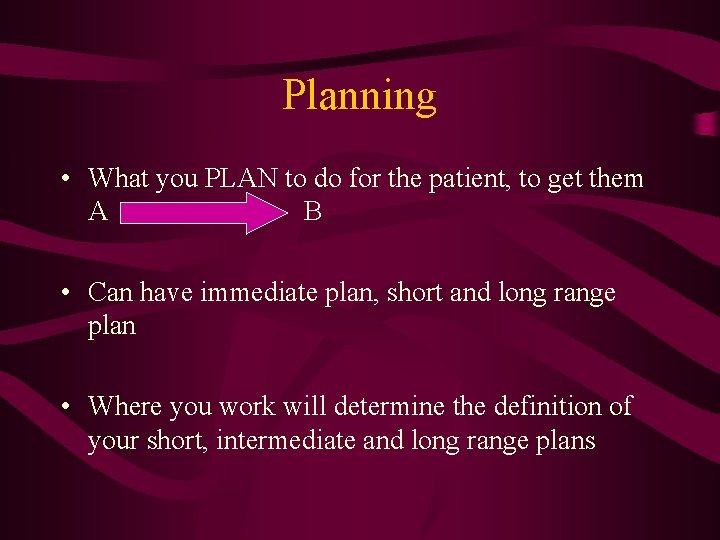 Planning • What you PLAN to do for the patient, to get them A