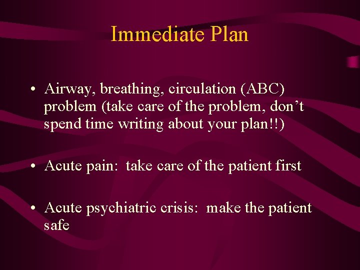 Immediate Plan • Airway, breathing, circulation (ABC) problem (take care of the problem, don’t